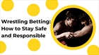 Wrestling Betting: How to Stay Safe and Responsible