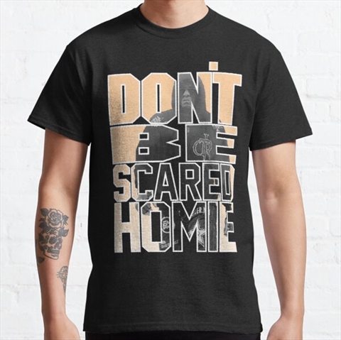 Nick Diaz Don't Be Scared Homie Quote Black Classic T-Shirt
